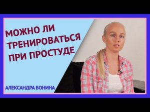 ►Можно ли ТРЕНИРОВАТЬСЯ ПРИ ПРОСТУДЕ? Вопрос-ответ с Александрой Бониной