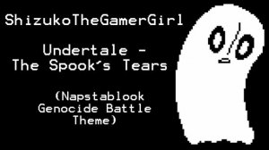 ShizukoTheGamerGirl: Undertale - The Spook's Tears (Fanmade Napstablook Genocide Battle Theme)