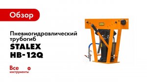 Обзор: Пневмогидравлический трубогиб ( рабочий ход 210 мм, 12т, 45 кг) Stalex HB-12Q HHW-12Q