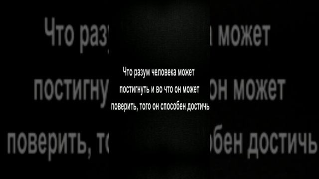 Что разум человека может постигнуть и во что он может поверить, того он способен достичь