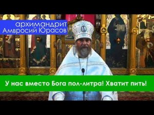 "Вся Россия утонула в одном стакане. Вместо Бога у нас пол-литра" (о. Амвросий Юрасов)