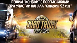 Euro Truck Simulator 2 - Режим "Конвой" с подписчиками, при участии канала "Grigoriy 92 Rus"