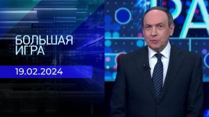 Большая игра. Часть 1. Выпуск от 19.02.2024