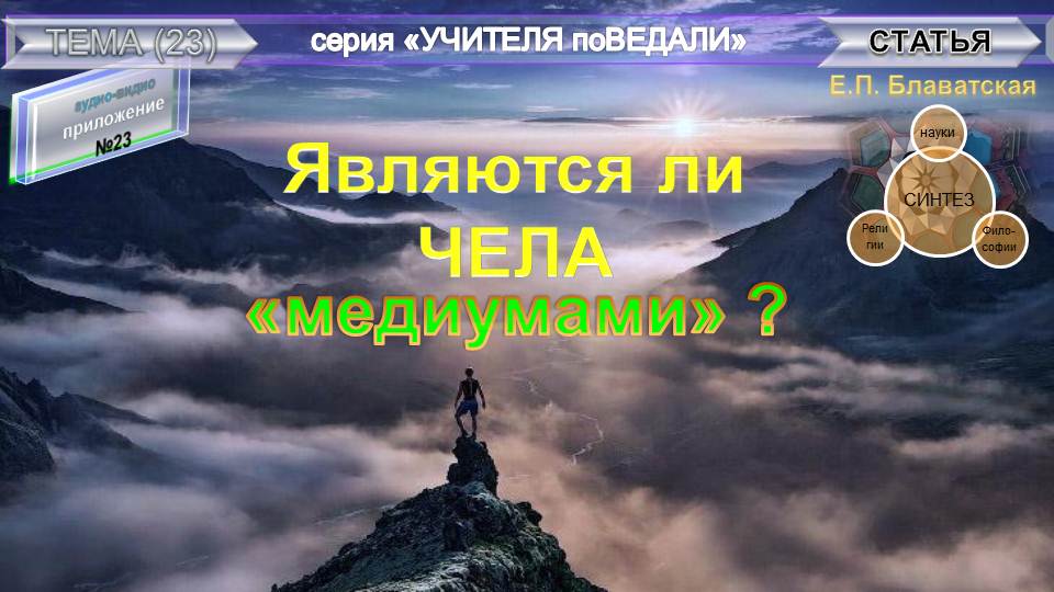 (23) ЯВЛЯЮТСЯ ЛИ ЧЕЛА "МЕДИУМАМИ"? - из серии Учителя ПоВедали- Е.П. Блаватская (1831-1891)