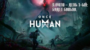 Once human - Фаза 5 - День 1 - ый: БУДЕТ БОЛЬНО.