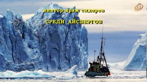 СРЕДИ АЙСБЕРГОВ (AMONG THE ICEBERGS), Виктор-Драм Сидоров
