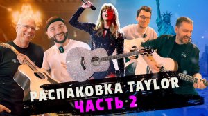 Распаковка недорогих Taylor, часть 2 | Gitaraclub.ru