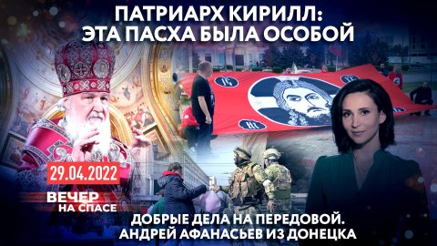 ПАТРИАРХ КИРИЛЛ: ЭТА ПАСХА БЫЛА ОСОБОЙ / ДОБРЫЕ ДЕЛА НА ПЕРЕДОВОЙ. АНДРЕЙ АФАНАСЬЕВ ИЗ ДОНЕЦКА