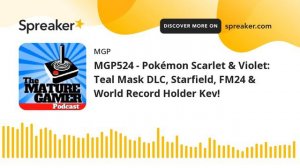 MGP524 - Pokémon Scarlet & Violet: Teal Mask DLC, Starfield, FM24 & World Record Holder Kev! (made