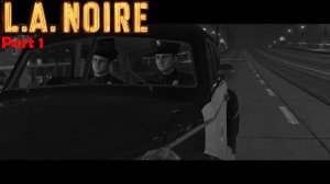 L.A. Noire | Часть 1 | Патрульный отдел, Коул Фелпс и 4 дела | 21+