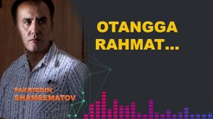 Отангга рахмат... - Фаҳриддин Шамсематов