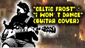 "Celtic Frost" - "I Won`t Dance" (guitar cover)