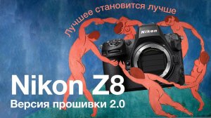 Nikon Z8. Версия прошивки 2.0. Лучшее становится лучше.