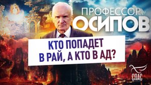 ПРОФЕССОР ОСИПОВ: КТО ПОПАДЕТ В РАЙ, А КТО В АД?