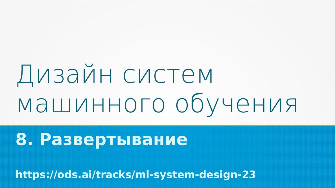 Дизайн систем машинного обучения - 2023. Лекция 8: Развертывание.