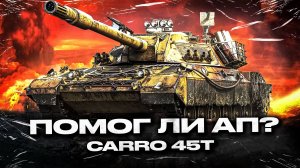 Carro 45t - ПОМОГ ЛИ ЕМУ ЭТОТ АП!? ПРОВЕРЯЕМ!