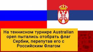 На теннисном турнире Australian open пытались отобрать флаг Сербии перепутав его с Российским Флагом
