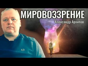 Мировоззрение - Александр Архипов