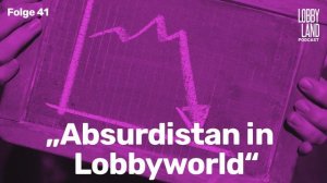 Lobbyland Podcast – Folge 41 –  „Absurdistan in Lobbyworld“