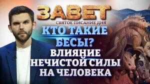 КТО ТАКИЕ БЕСЫ? ВЛИЯНИЕ НЕЧИСТОЙ СИЛЫ НА ЧЕЛОВЕКА. ЗАВЕТ