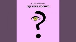 Сергей Серков "Где тебя носило"