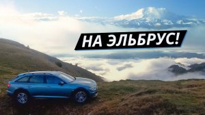 Цель – вершина Эльбруса. Audi A6 Allroad Quattro | Миссия выполнима