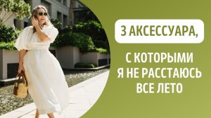 3 аксессуара, с которыми я не расстаюсь все лето