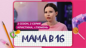 МАМА В 16 | 2 СЕЗОН, 2 ВЫПУСК | КРИСТИНА, ТЮМЕНЬ