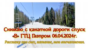 Снимаю с канатной дороги спуск «В» ГТЦ Газпром 06.04.2024г. Расскажу про снег, катание, мои впечатле