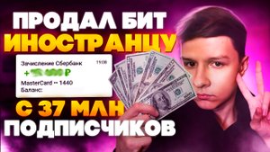 КАК И ЗА СКОЛЬКО Я ПРОДАЛ БИТ ИНОСТРАНЦУ С 37 МЛН ПОДПИСЧИКОВ??