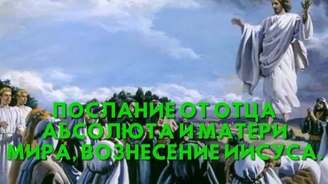 Послание от Отца Абсолюта и Матери Мира, ВОЗНЕСЕНИЕ Иисуса смотреть онлайн
