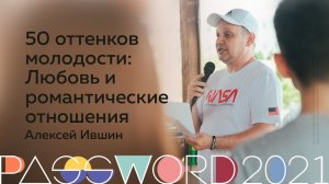 Мастер-класс. Алексей Ившин: 50 оттенков молодости: Любовь и романтические отношения | #PASSWORD2021