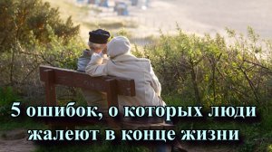 5 ошибок, о которых люди жалеют в конце жизни