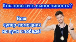 Как повысить выносливость и увеличить эффективность физической подготовки?