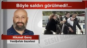 Hikmet Genç  Böyle saldırı görülmedi!