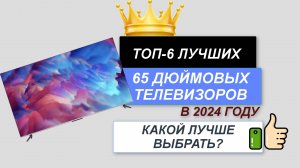 ТОП—6. 📺Лучшие телевизоры 65 дюймов. 🔥Рейтинг 2024. Какой ТВ лучше выбрать по цене-качеству?