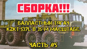 Сборка модели!!! Балластный тягач КZKT 537L в 35-м масштабе. Часть #5.