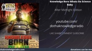 Knowledge Born- whats da science after midnight edition ft. Sass Shwa Lewi