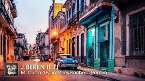 J.Beren ft JJ - Mi Cuba (Ryan Miles #Bachata Remix)