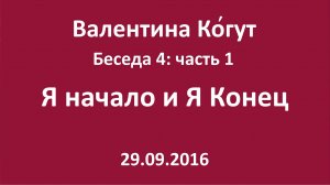 "Я начало и Я конец" Беседа 4 с Валентиной Когут — Часть 1