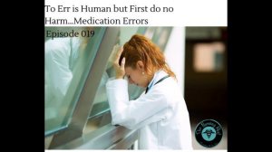 To Err is Human but First do no Harm…Medication Errors  l Episode 019