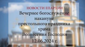 Вечернее богослужение накануне престольного праздника храма Вознесения Господня (12.06.2024 г.)