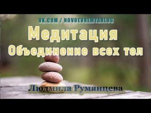 Медитация Объединение всех тел.  Людмила Румянцева