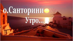 Сантарини: Утро одним кадром