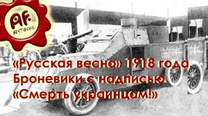 «Русская весна» 1918 года и броневики с антиукраинскими надписями (перезалив с ютуба)