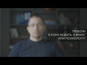 Тревога! К кому бежать: к врачу или психологу?