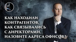 Как находили контрагентов, как связывались с директорами, назовите адреса офисов?