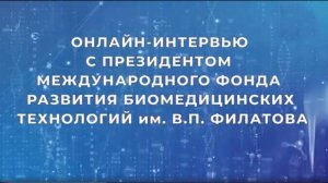 Интервью с Президентом Международного Фонда развития биомедицинских технологий им. В.П. Филатова