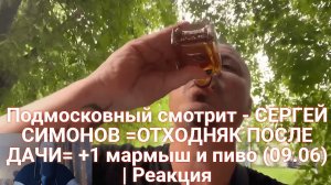 Подмосковный смотрит - СЕРГЕЙ СИМОНОВ =ОТХОДНЯК ПОСЛЕ ДАЧИ= +1 мармыш и пиво (09.06) | Реакция