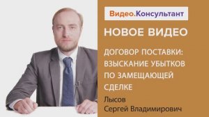 Видеоанонс лекции С.В. Лысова "Договор поставки: взыскание убытков по замещающей сделке"